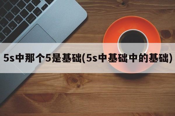 5s中那个5是基础(5s中基础中的基础)